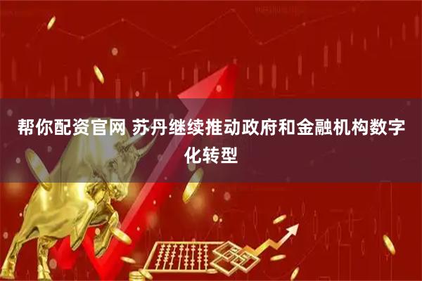 帮你配资官网 苏丹继续推动政府和金融机构数字化转型