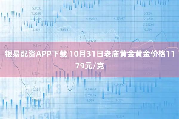 银易配资APP下载 10月31日老庙黄金黄金价格1179元/克